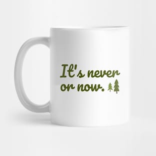 It's never or now. Mug